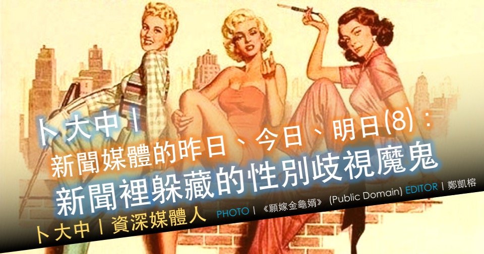 卜大中 媒體的昨日 今日 明日 8 新聞裡躲藏的性別歧視魔鬼 卓越新聞電子報